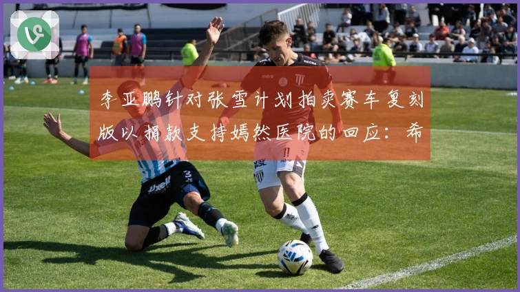 李亚鹏针对张雪计划拍卖赛车复刻版以捐款支持嫣然医院的回应：希望能送他一杯茶