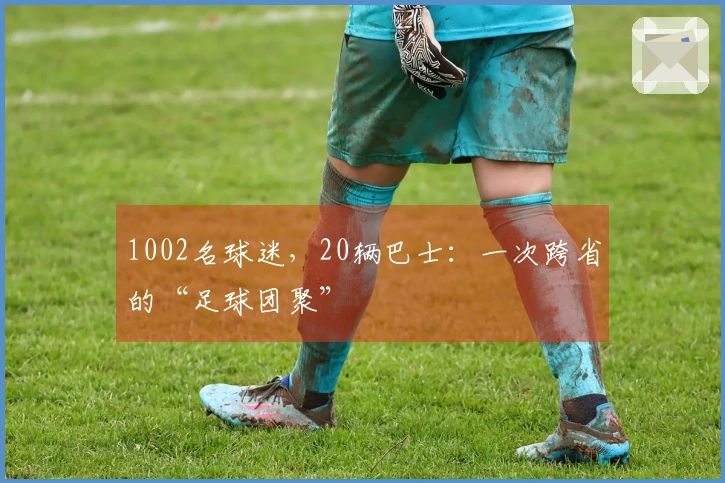 1002名球迷，20辆巴士：一次跨省的“足球团聚”